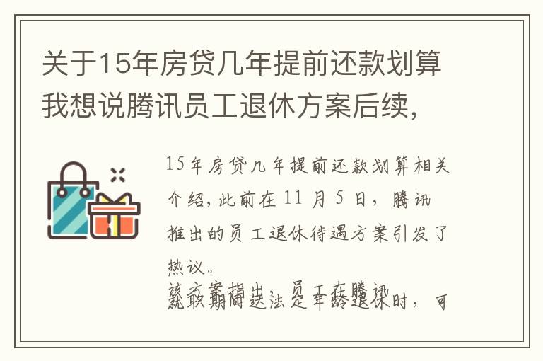 关于15年房贷几年提前还款划算我想说腾讯员工退休方案后续，工作满15年可选择“提前退休”