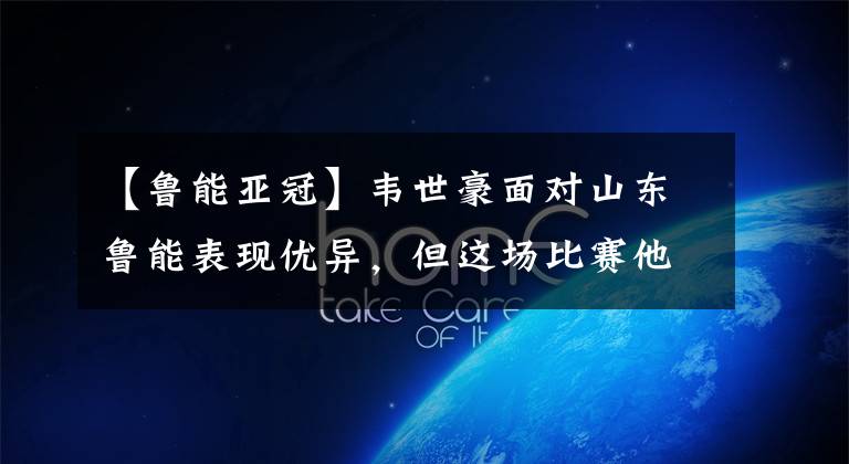 【鲁能亚冠】韦世豪面对山东鲁能表现优异，但这场比赛他还是暴露了一大缺点