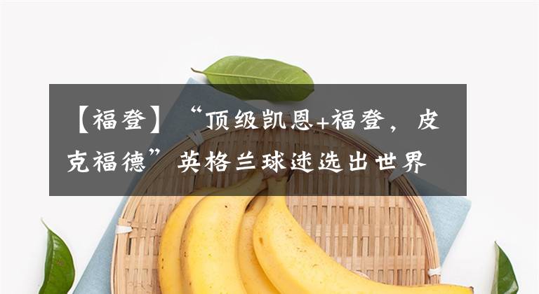 【福登】“顶级凯恩+福登，皮克福德”英格兰球迷选出世界杯最强阵容！