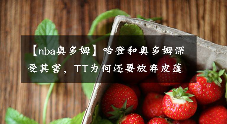 【nba奥多姆】哈登和奥多姆深受其害，TT为何还要放弃皮蓬前妻与科勒拍拖？