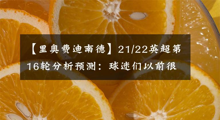 【里奥费迪南德】21/22英超第16轮分析预测：球迷们以前很喜欢的一场大战