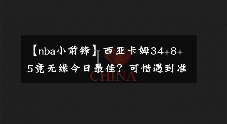 【nba小前锋】西亚卡姆34+8+5竟无缘今日最佳？可惜遇到准第一小前锋塔图姆