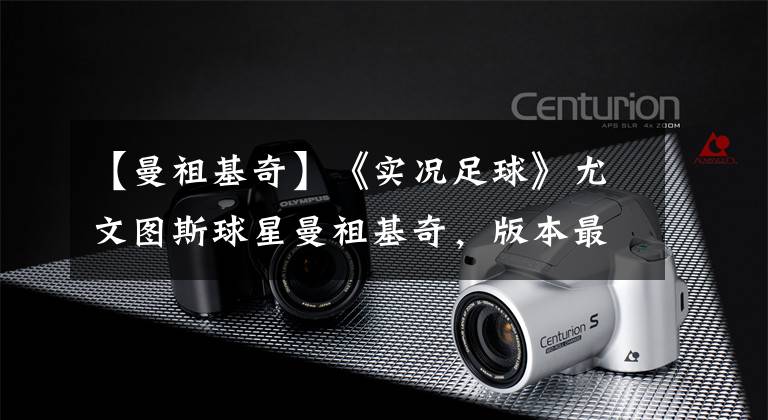 【曼祖基奇】《实况足球》尤文图斯球星曼祖基奇，版本最好用的金卡中锋！