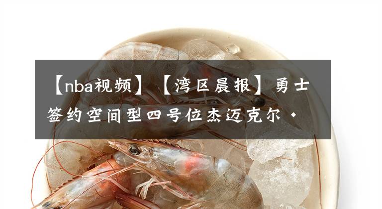 【nba视频】【湾区晨报】勇士签约空间型四号位杰迈克尔·格林，卢尼晒训练视频