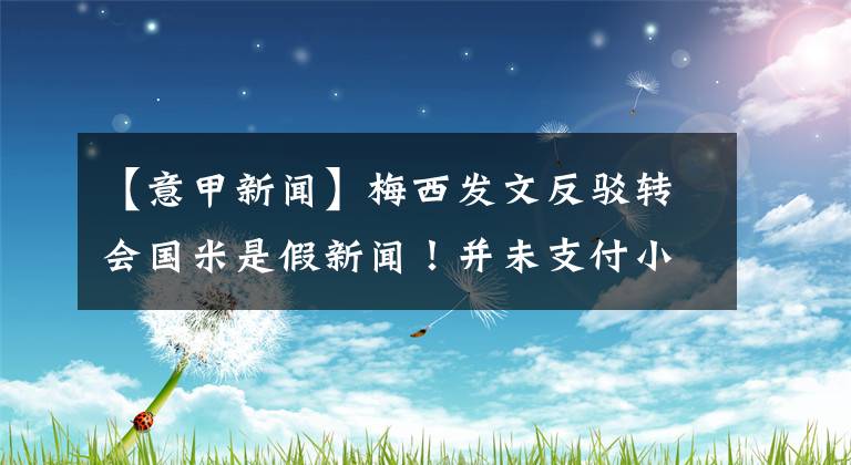 【意甲新闻】梅西发文反驳转会国米是假新闻！并未支付小罗保释金！