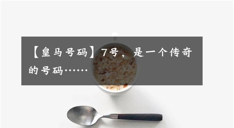 【皇马号码】7号，是一个传奇的号码……