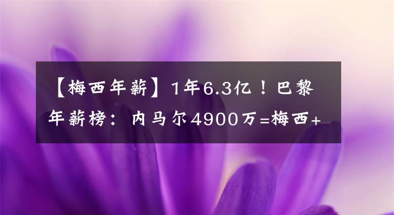 【梅西年薪】1年6.3亿！巴黎年薪榜：内马尔4900万=梅西+水爷，姆巴佩第3