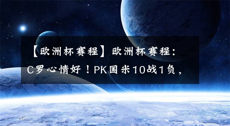 【欧洲杯赛程】欧洲杯赛程：C罗心情好！PK国米10战1负，赛前试驾法拉利，冲击777球