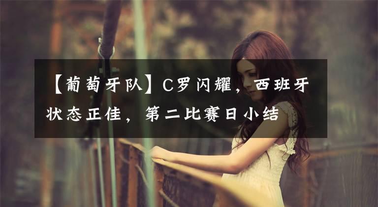 【葡萄牙队】C罗闪耀，西班牙状态正佳，第二比赛日小结