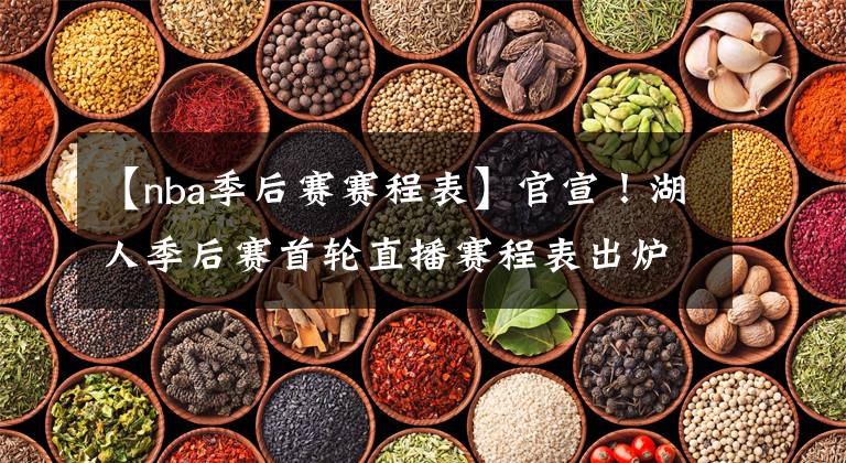 【nba季后赛赛程表】官宣！湖人季后赛首轮直播赛程表出炉，球迷们快快马克！