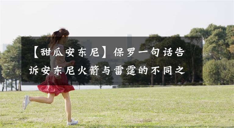 【甜瓜安东尼】保罗一句话告诉安东尼火箭与雷霆的不同之处，甜瓜与火箭天作之合