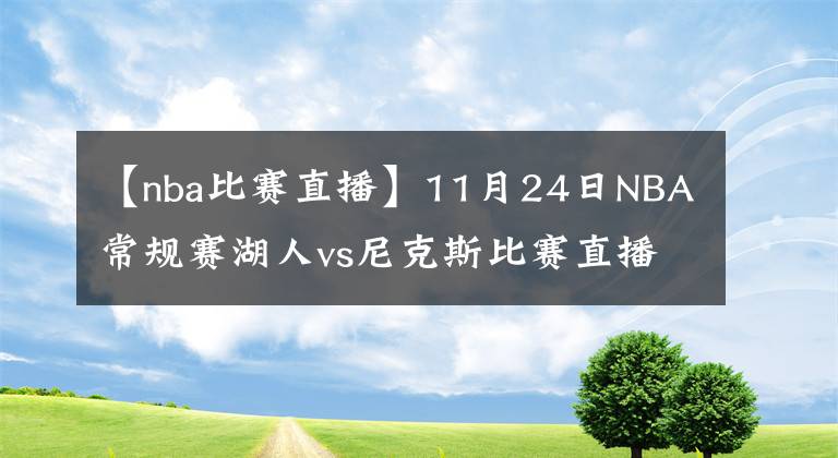 【nba比赛直播】11月24日NBA常规赛湖人vs尼克斯比赛直播前瞻