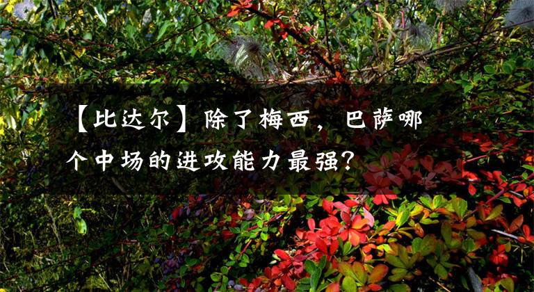 【比达尔】除了梅西，巴萨哪个中场的进攻能力最强？