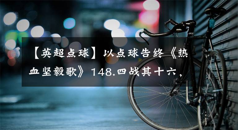 【英超点球】以点球告终《热血坚毅歌》148.四战其十六，落幕