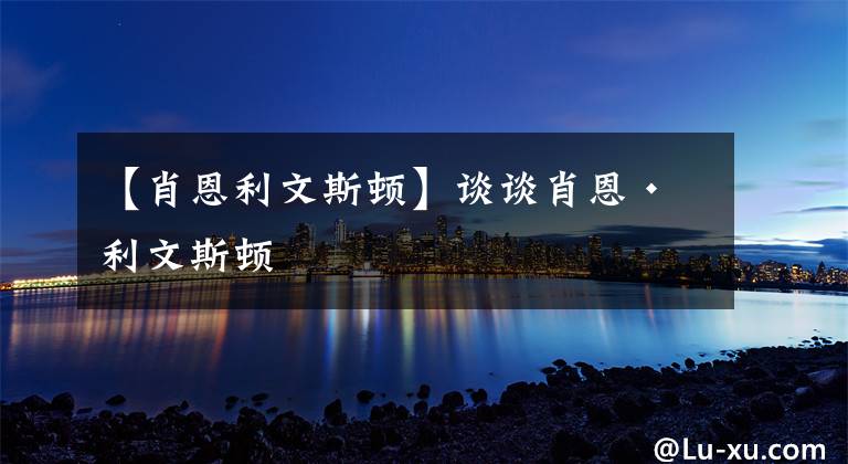 【肖恩利文斯顿】谈谈肖恩•利文斯顿