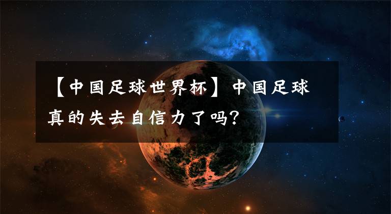 【中国足球世界杯】中国足球真的失去自信力了吗？