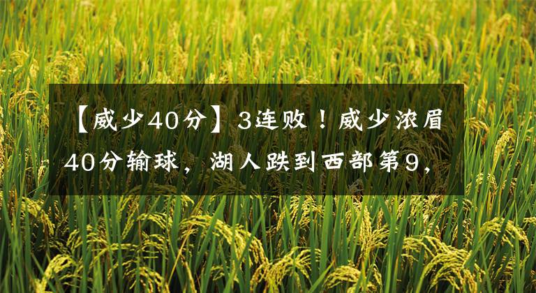 【威少40分】3连败！威少浓眉40分输球，湖人跌到西部第9，沃格尔说出原因