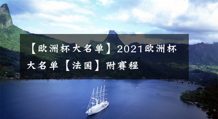 【欧洲杯大名单】2021欧洲杯大名单【法国】附赛程