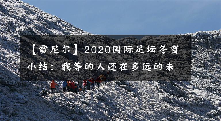 【雷尼尔】2020国际足坛冬窗小结：我等的人还在多远的未来（下篇）