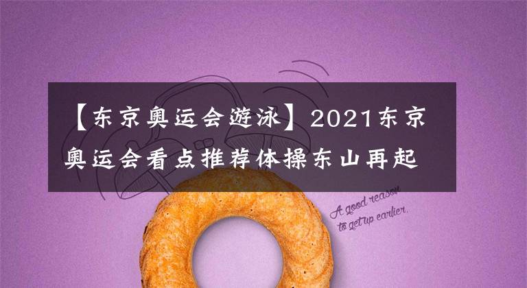【东京奥运会游泳】2021东京奥运会看点推荐体操东山再起田径游泳有亮点