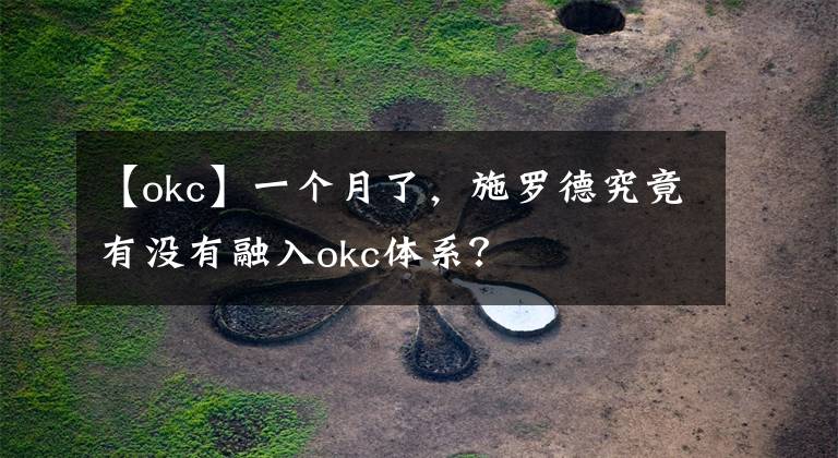 【okc】一个月了，施罗德究竟有没有融入okc体系？