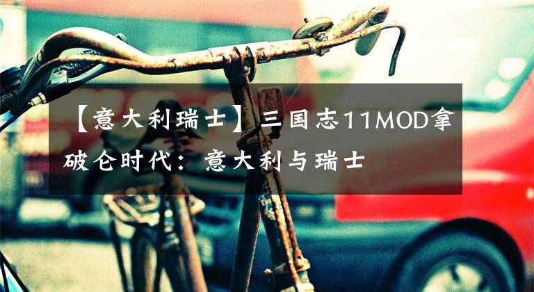 【意大利瑞士】三国志11MOD拿破仑时代：意大利与瑞士