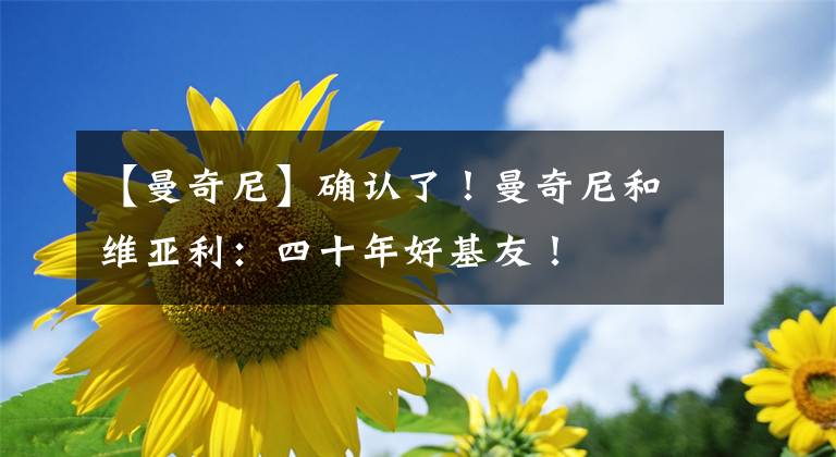 【曼奇尼】确认了！曼奇尼和维亚利：四十年好基友！
