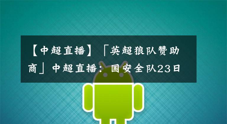 【中超直播】「英超狼队赞助商」中超直播：国安全队23日收队合练