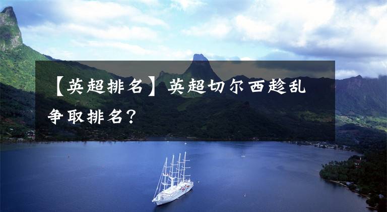 【英超排名】英超切尔西趁乱争取排名？