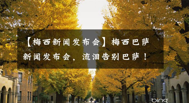 【梅西新闻发布会】梅西巴萨新闻发布会，流泪告别巴萨！梅西：希望未来回归巴萨，加盟巴黎事宜悬而未决。