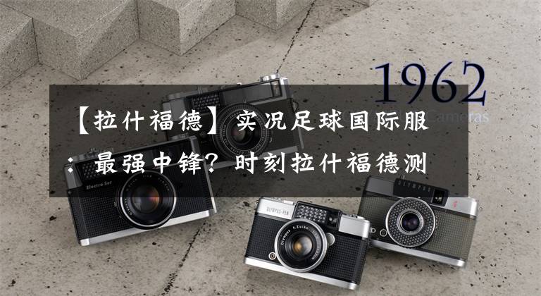 【拉什福德】实况足球国际服：最强中锋？时刻拉什福德测评