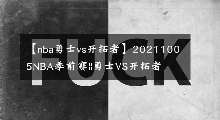 【nba勇士vs开拓者】20211005NBA季前赛||勇士VS开拓者