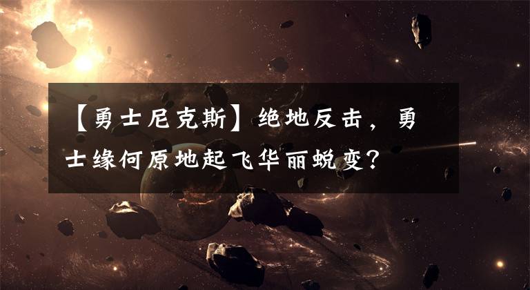 【勇士尼克斯】绝地反击，勇士缘何原地起飞华丽蜕变？