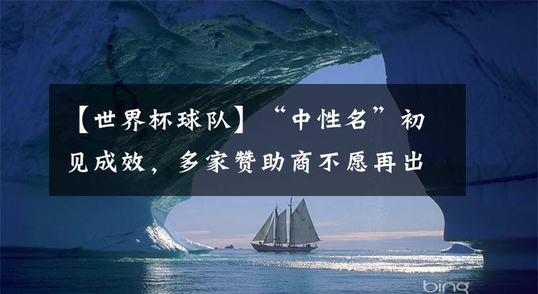 【世界杯球队】“中性名”初见成效，多家赞助商不愿再出钱，10支球队面临解散