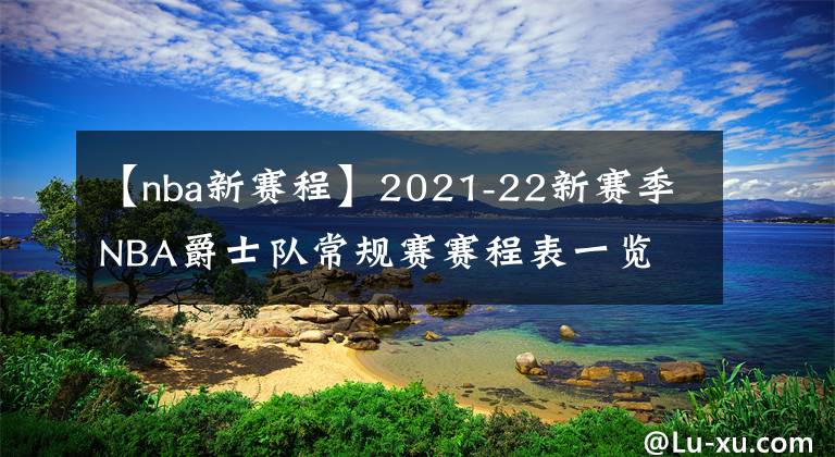 【nba新赛程】2021-22新赛季NBA爵士队常规赛赛程表一览