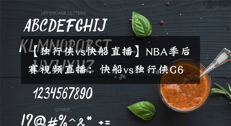 【独行侠vs快船直播】NBA季后赛视频直播：快船vs独行侠G6 快船生死战，独行侠盼晋级！