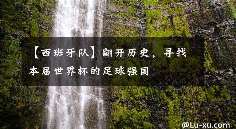 【西班牙队】翻开历史，寻找本届世界杯的足球强国