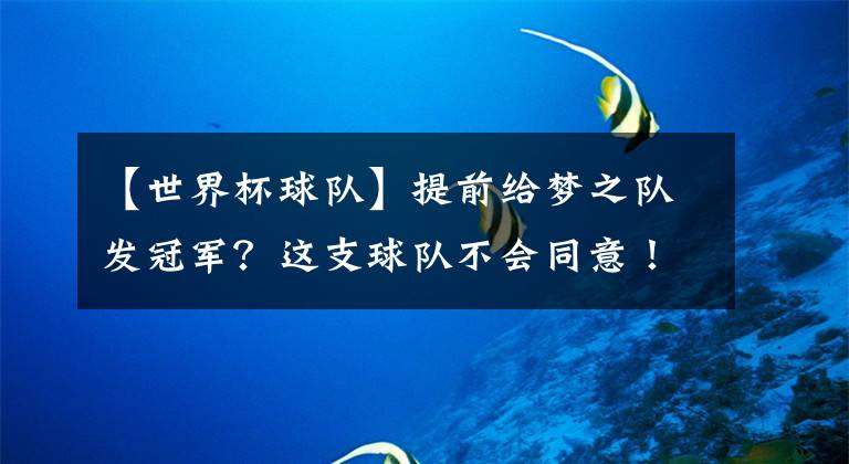【世界杯球队】提前给梦之队发冠军？这支球队不会同意！