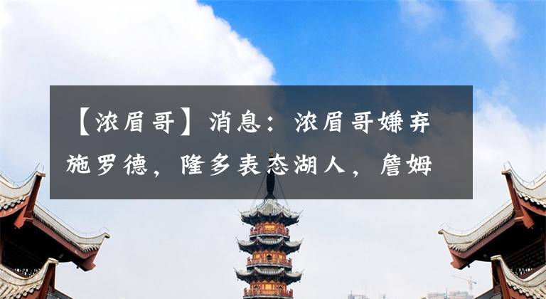 【浓眉哥】消息：浓眉哥嫌弃施罗德，隆多表态湖人，詹姆斯摊牌