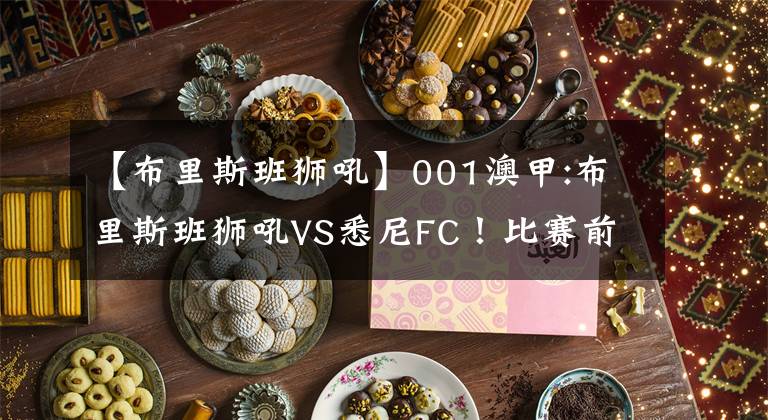 【布里斯班狮吼】001澳甲:布里斯班狮吼VS悉尼FC！比赛前瞻