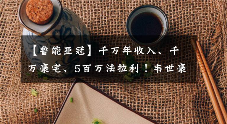 【鲁能亚冠】千万年收入、千万豪宅、5百万法拉利！韦世豪已经达到人生巅峰