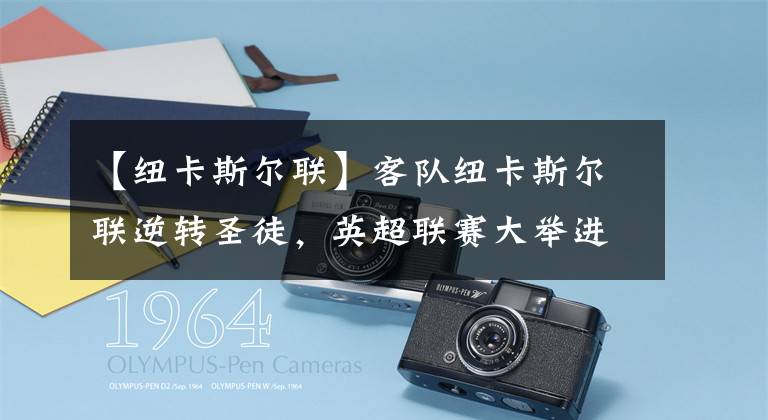 【纽卡斯尔联】客队纽卡斯尔联逆转圣徒，英超联赛大举进攻!!