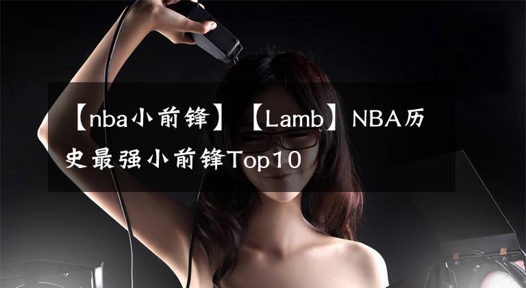 【nba小前锋】【Lamb】NBA历史最强小前锋Top10
