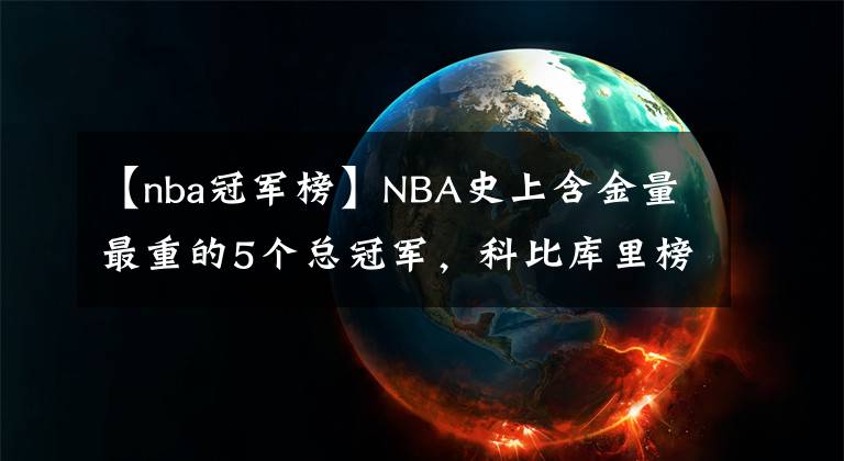 【nba冠军榜】NBA史上含金量最重的5个总冠军，科比库里榜上有名，榜首当之无愧