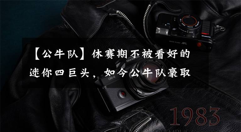 【公牛队】休赛期不被看好的迷你四巨头，如今公牛队豪取六胜一负，联盟第一