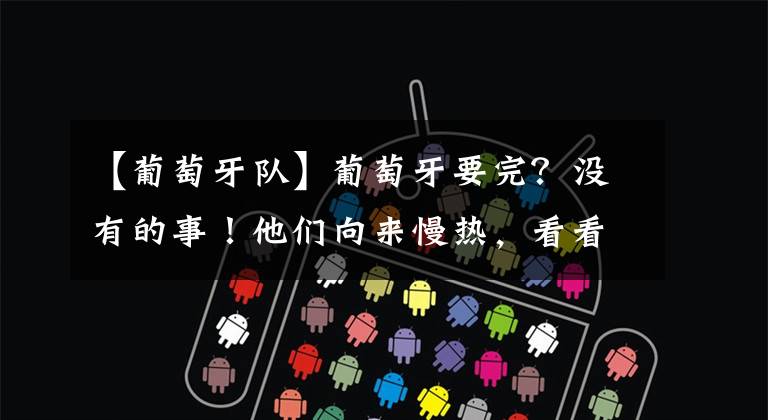 【葡萄牙队】葡萄牙要完？没有的事！他们向来慢热，看看近三届欧洲杯上的表现