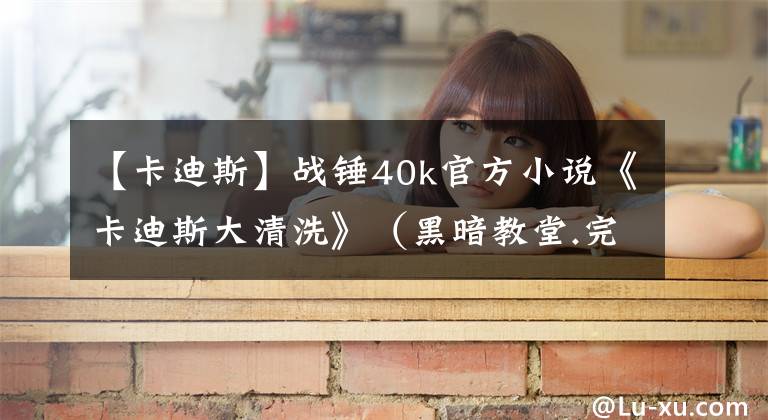 【卡迪斯】战锤40k官方小说《卡迪斯大清洗》（黑暗教堂.完）