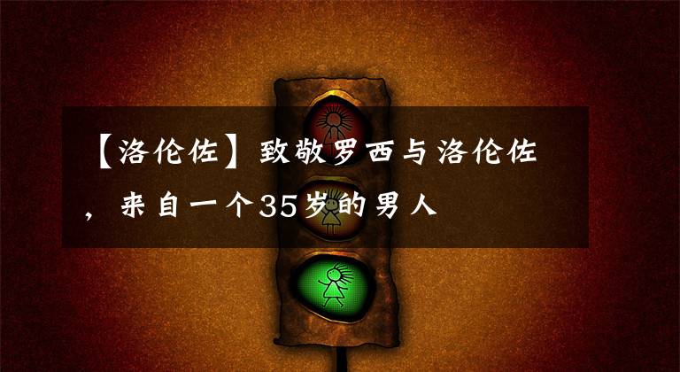 【洛伦佐】致敬罗西与洛伦佐，来自一个35岁的男人