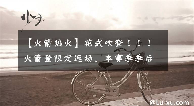 【火箭热火】花式吹登！！！火箭登限定返场，本赛季季后赛哈登最佳一战！