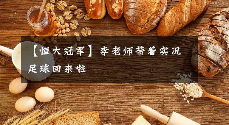 【恒大冠军】李老师带着实况足球回来啦